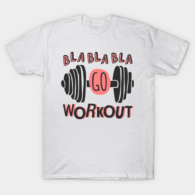 Bla Bla Bla Go Workout! T-Shirt by Starquake